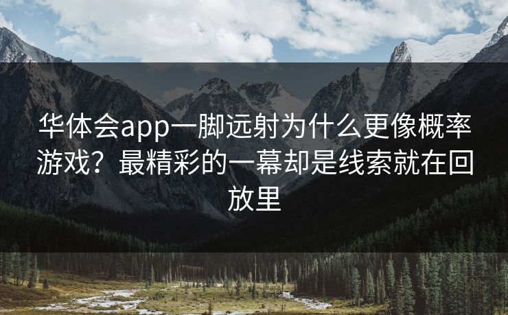 华体会app一脚远射为什么更像概率游戏？最精彩的一幕却是线索就在回放里