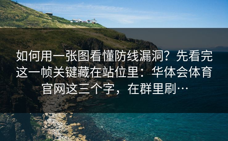 如何用一张图看懂防线漏洞？先看完这一帧关键藏在站位里：华体会体育官网这三个字，在群里刷…